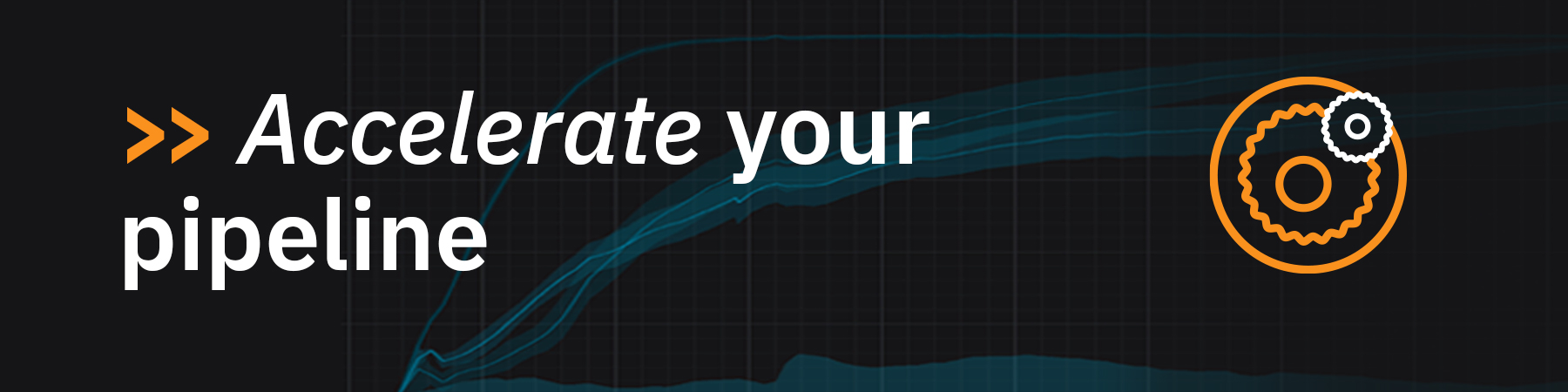 Accelerate your pipeline